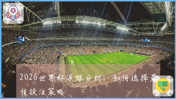 2026世界杯滚球分析：如何选择最佳投注策略