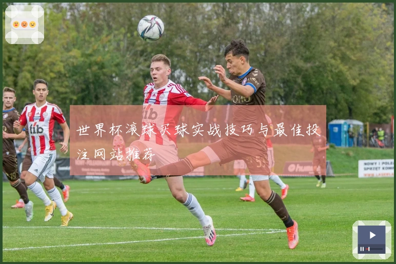 世界杯滚球买球实战技巧与最佳投注网站推荐