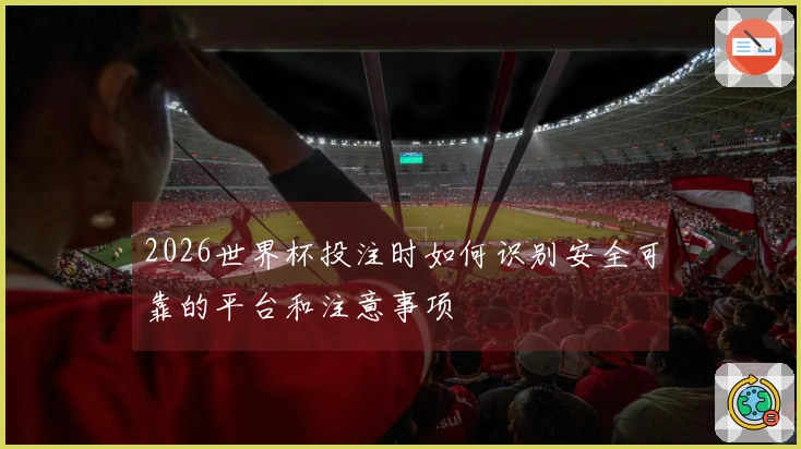 2026世界杯投注时如何识别安全可靠的平台和注意事项